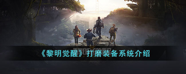 黎明觉醒装备怎么打磨-装备打磨系统机制详解