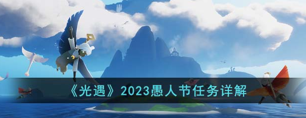 光遇愚人节活动有什么-2023愚人节活动介绍