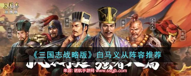 三国志战略版白马义从给谁合适-白马义从战法最强阵容