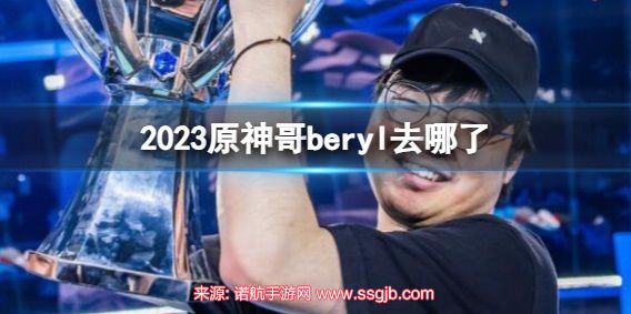 英雄联盟原神哥在哪个队-2023原神哥beryl所在战队