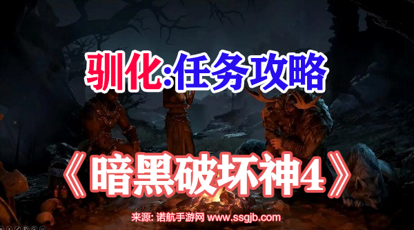 暗黑破坏神4驯化任务怎么完成-四步轻松完成驯化任务