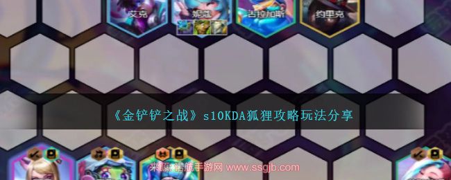 金铲铲之战KDA狐狸怎么搭配-s10KDA狐狸神级阵容搭配