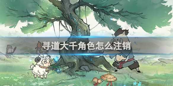 寻道大千角色怎么注销