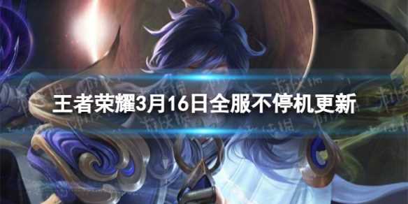《王者荣耀》3月16日全服不停机更新