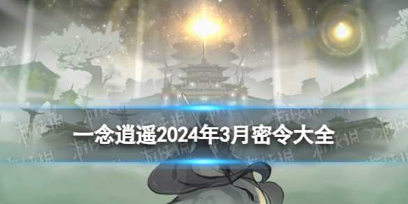 《一念逍遥》2024年3月密令汇总