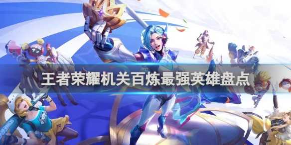 王者荣耀机关百炼最强英雄盘点-机关百炼哪个英雄最强