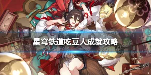 《崩坏星穹铁道》吃豆人怎么解锁-崩坏星穹铁道选男主还是女主