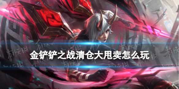 《金铲铲之战》清仓大甩卖怎么玩-金铲铲之战清仓大促销怎么玩