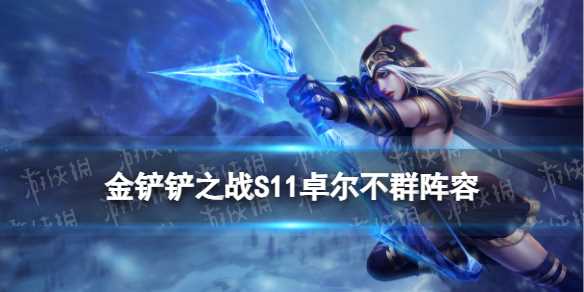 《金铲铲之战》S11卓尔不群阵容推荐-金铲铲之战卓尔不群阵容推荐