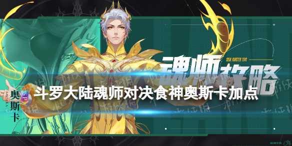 《斗罗大陆魂师对决》食神奥斯卡加点攻略-斗罗大陆魂师对决食神奥斯卡强吗
