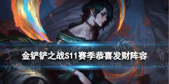 《金铲铲之战》S11赛季恭喜发财阵容推荐-金铲铲之战恭喜发财s10在哪里