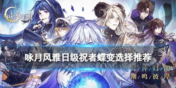 《咏月风雅》日级祝者蝶变选择推荐