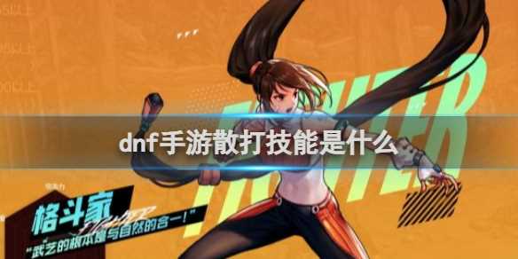 dnf手游散打技能介绍-dnf手游元素师技能介绍