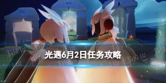 《光遇》6月2日每日任务攻略2024
