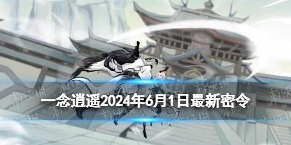 《一念逍遥》2024年6月最新密令