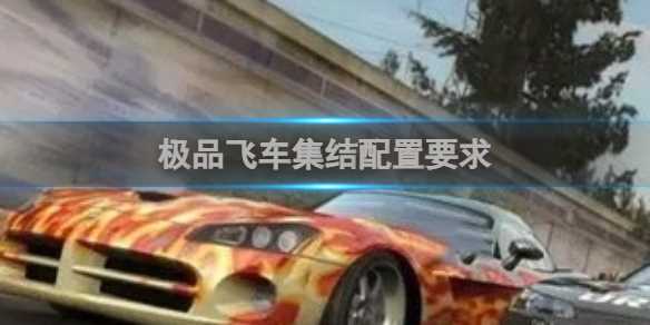极品飞车集结配置要求-极品飞车集结配置要求手机华为